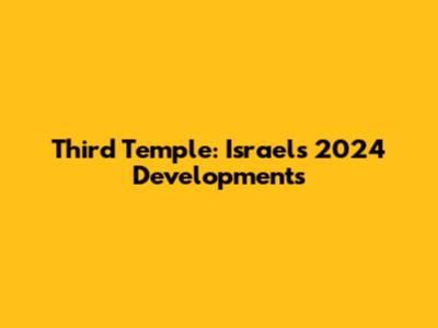 Third Temple: Israel's 2024 Developments