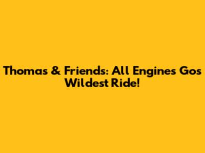 Thomas & Friends: All Engines Go's Wildest Ride!