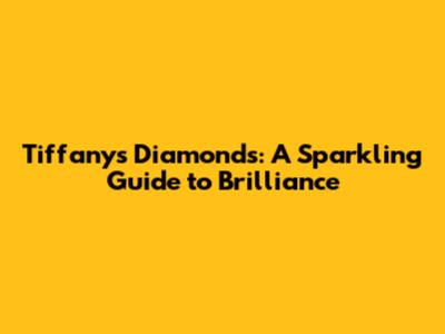 Tiffany's Diamonds: A Sparkling Guide to Brilliance