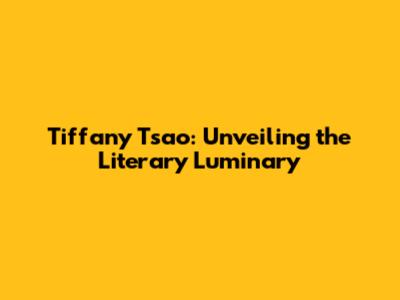 Tiffany Tsao: Unveiling the Literary Luminary