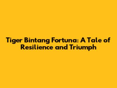 Tiger Bintang Fortuna: A Tale of Resilience and Triumph