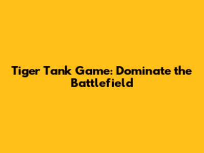 Tiger Tank Game: Dominate the Battlefield