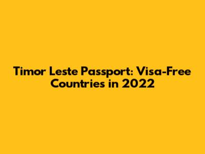 Timor Leste Passport: Visa-Free Countries in 2022