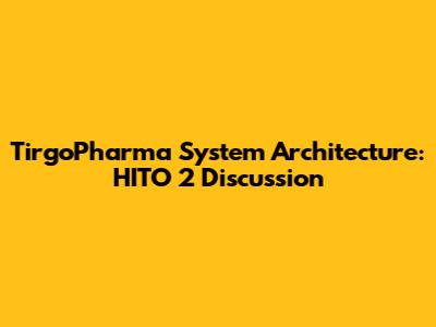 TirgoPharma System Architecture: HITO 2 Discussion
