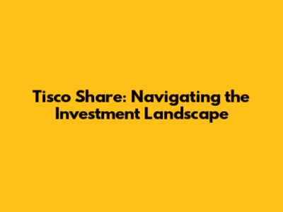 Tisco Share: Navigating the Investment Landscape