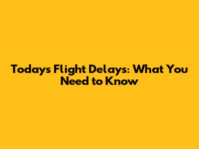 Today's Flight Delays: What You Need to Know