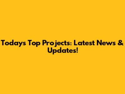 Today's Top Projects: Latest News & Updates!