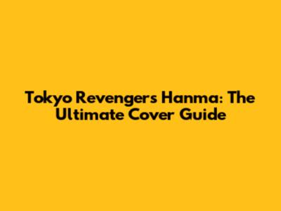 Tokyo Revengers Hanma: The Ultimate Cover Guide