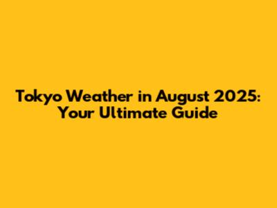Tokyo Weather in August 2025: Your Ultimate Guide