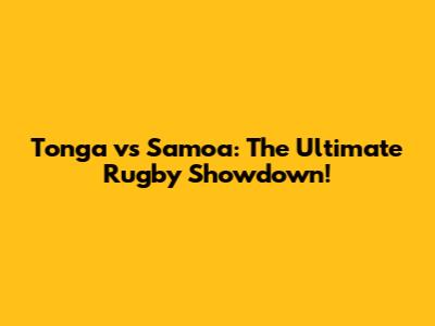 Tonga vs Samoa: The Ultimate Rugby Showdown!