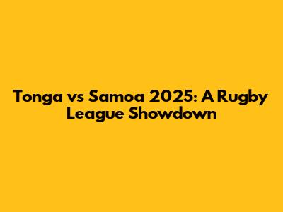 Tonga vs Samoa 2025: A Rugby League Showdown
