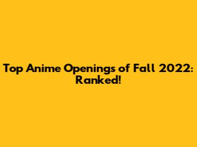 Top Anime Openings of Fall 2022: Ranked!