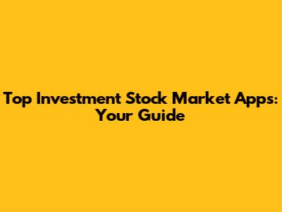 Top Investment Stock Market Apps: Your Guide