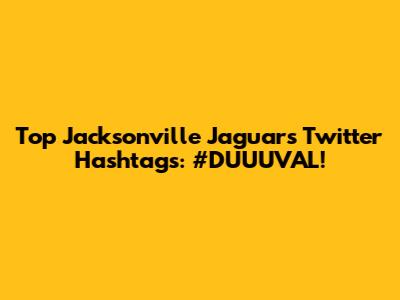 Top Jacksonville Jaguars Twitter Hashtags: #DUUUVAL!