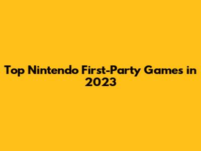 Top Nintendo First-Party Games in 2023