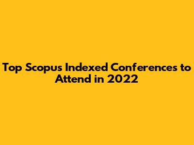 Top Scopus Indexed Conferences to Attend in 2022