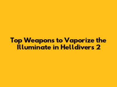 Top Weapons to Vaporize the Illuminate in Helldivers 2