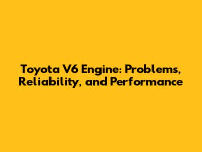 Toyota V6 Engine: Problems, Reliability, and Performance
