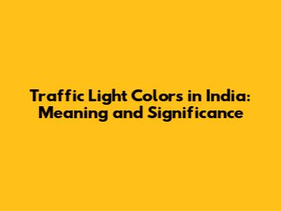 Traffic Light Colors in India: Meaning and Significance