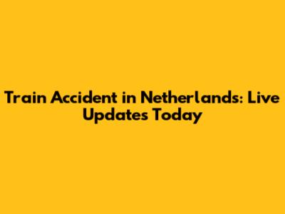 Train Accident in Netherlands: Live Updates Today