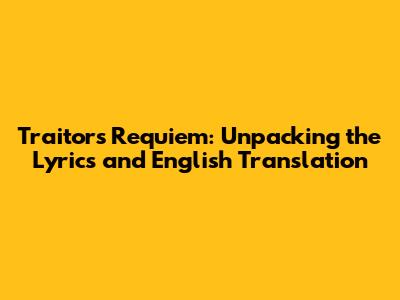 Traitor's Requiem: Unpacking the Lyrics and English Translation