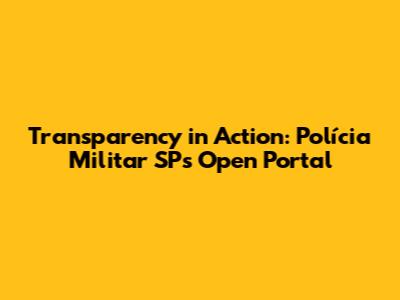 Transparency in Action: Polícia Militar SP's Open Portal