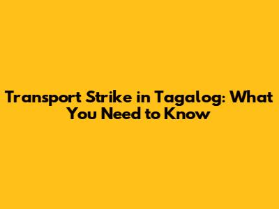 Transport Strike in Tagalog: What You Need to Know