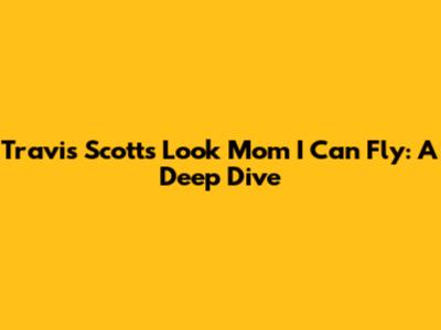 Travis Scott's 'Look Mom I Can Fly': A Deep Dive