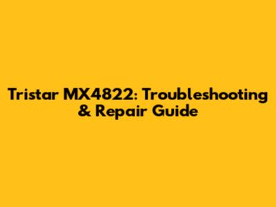 Tristar MX4822: Troubleshooting & Repair Guide