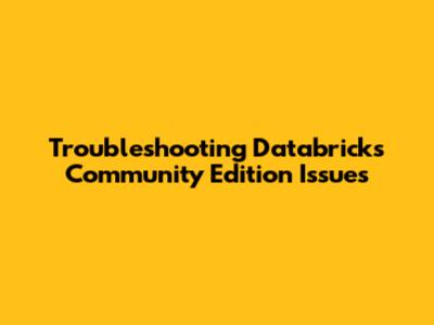 Troubleshooting Databricks Community Edition Issues