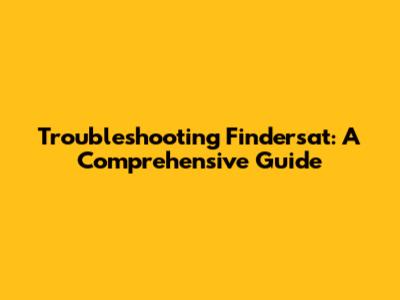 Troubleshooting Findersat: A Comprehensive Guide