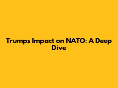 Trump's Impact on NATO: A Deep Dive