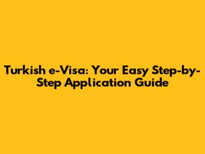 Turkish e-Visa: Your Easy Step-by-Step Application Guide