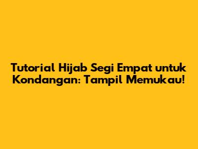 Tutorial Hijab Segi Empat untuk Kondangan: Tampil Memukau!