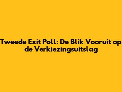 Tweede Exit Poll: De Blik Vooruit op de Verkiezingsuitslag