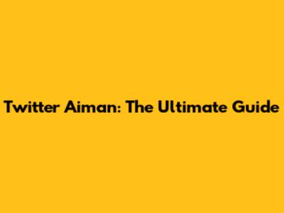 Twitter Aiman: The Ultimate Guide