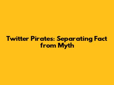 Twitter Pirates: Separating Fact from Myth