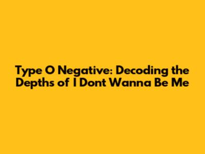Type O Negative: Decoding the Depths of 'I Don't Wanna Be Me'