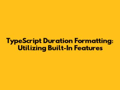 TypeScript Duration Formatting: Utilizing Built-In Features