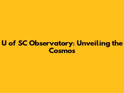 U of SC Observatory: Unveiling the Cosmos