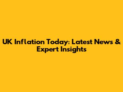 UK Inflation Today: Latest News & Expert Insights