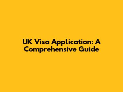 UK Visa Application: A Comprehensive Guide