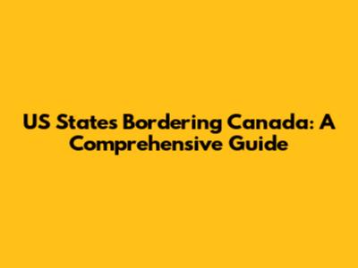 US States Bordering Canada: A Comprehensive Guide