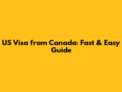US Visa from Canada: Fast & Easy Guide