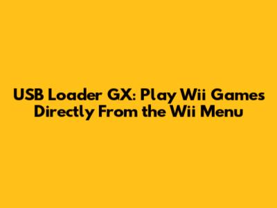 USB Loader GX: Play Wii Games Directly From the Wii Menu