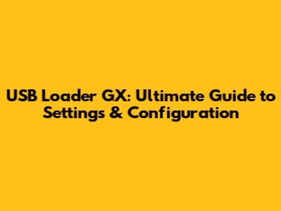 USB Loader GX: Ultimate Guide to Settings & Configuration