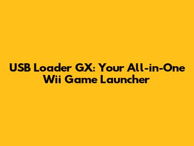 USB Loader GX: Your All-in-One Wii Game Launcher