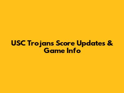 USC Trojans Score Updates & Game Info