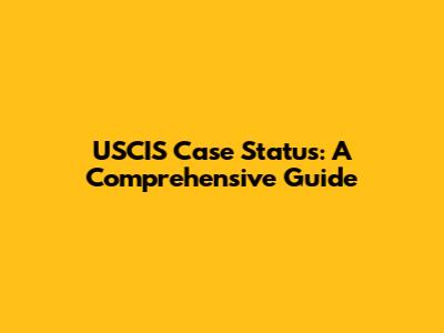 USCIS Case Status: A Comprehensive Guide