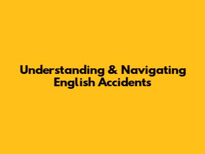 Understanding & Navigating English Accidents